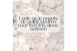 Lente op je nagels: dé gellak kleuren voor een fris nieuw seizoen